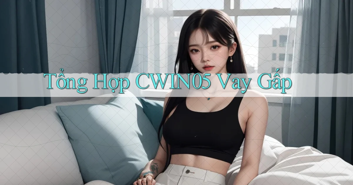 tổng hợp cwin05 vay gấp