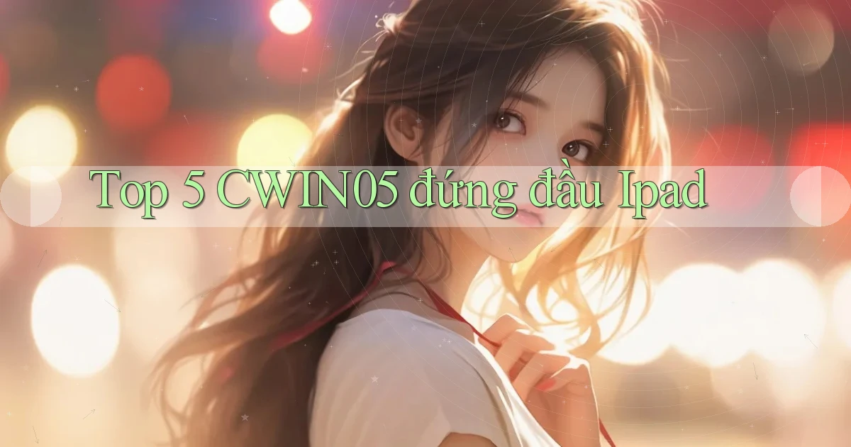 top 5 cwin05 đứng đầu ipad