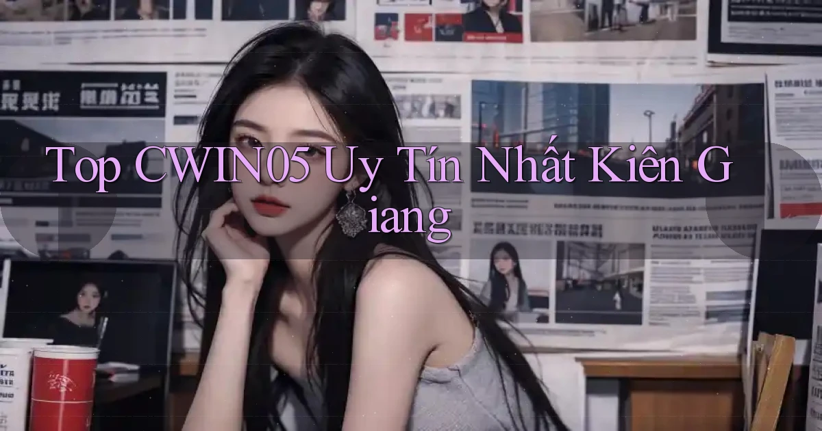 top cwin05 uy tín nhất Kiên Giang