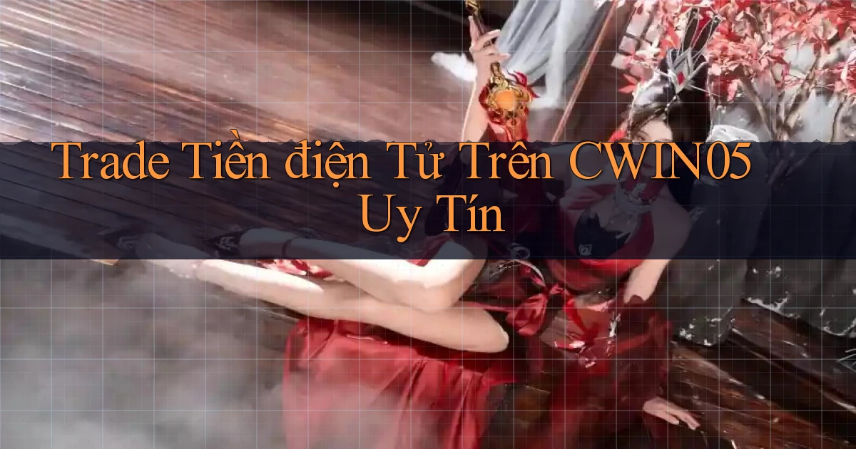 trade tiền điện tử trên cwin05 uy tín