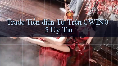 trade tiền điện tử trên cwin05 uy tín