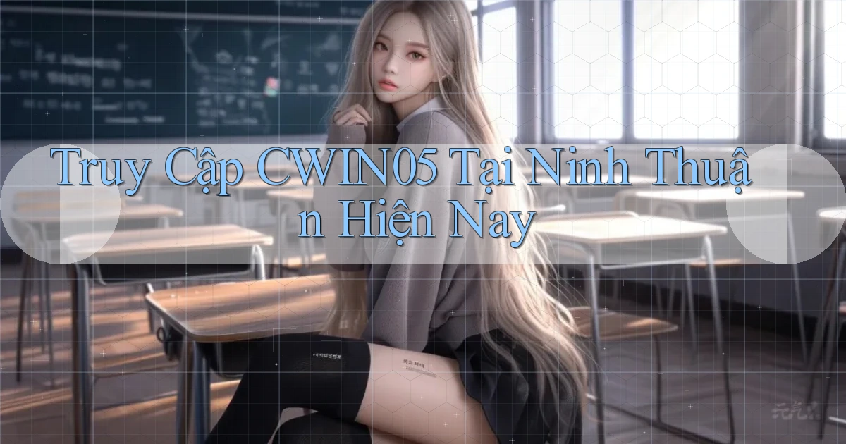 truy cập cwin05 tại Ninh Thuận hiện nay