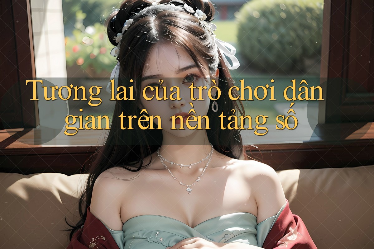 Tương lai của trò chơi dân gian trên nền tảng số