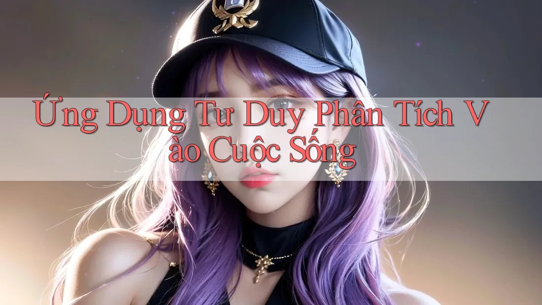 Ứng Dụng Tư Duy Phân Tích Vào Cuộc Sống