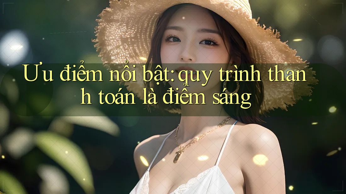 Ưu điểm nổi bật: quy trình thanh toán là điểm sáng